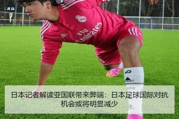 日本记者解读亚国联带来弊端：日本足球国际对抗机会或将明显减少 | ACMilan